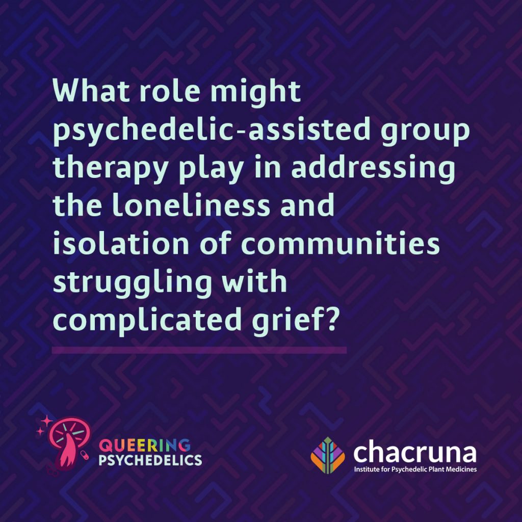What role might psychedelic assisted group therapy play in addressing the loneliness and isolation of communities struggling with complicated grief
