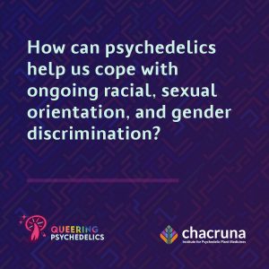 How can psychedelics help us cope with ongoing racial, sexual orientation, and gender discrimination?