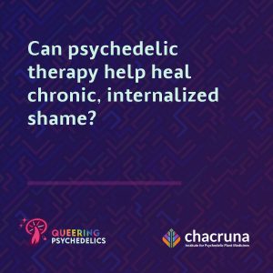 Can psychedelic therapy help heal chronic, internalized shame?