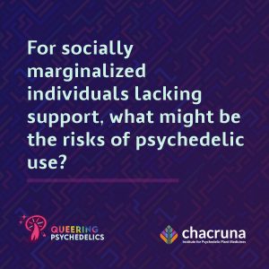 For socially marginalized individuals tackling support what might be the risks of psychedelic use?