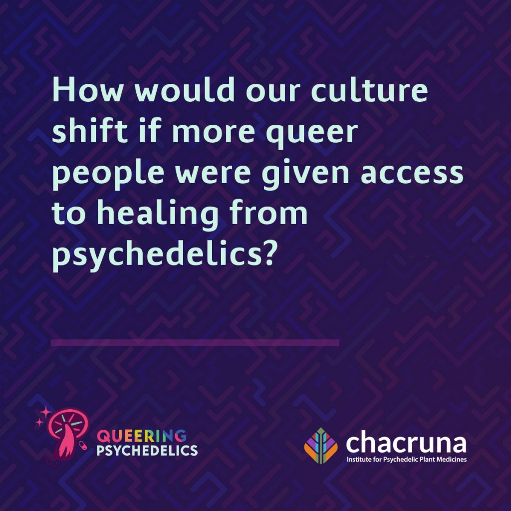How would our culture shift if more queer people were given access to healing psychedelics?