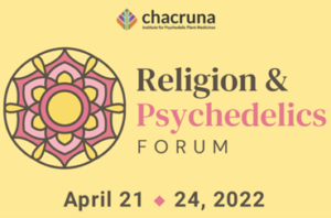 Chacruna Religion & Psychedelics Forum April 21-24, 2022