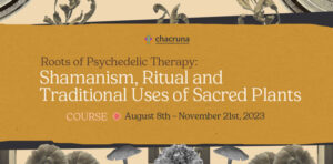 Chacruna Course - Roots of Psychedelic Therapy: Shamanism, Ritual and Traditional Uses of Sacred Plants