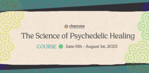 Chacruna Course - The Science of Psychedelic Healing, June 6th - August 1st 2023