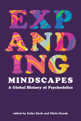Cover of Expanding Mindscapes: A Global History of Psychedelics edited by Erika Dyck and Chris Elcock