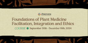 Chacruna Course: Foundations of Plant Medicine Facilitation, Integration and Ethics