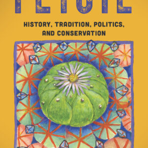 Peyote: History, Traditions, Politics, and Conservation