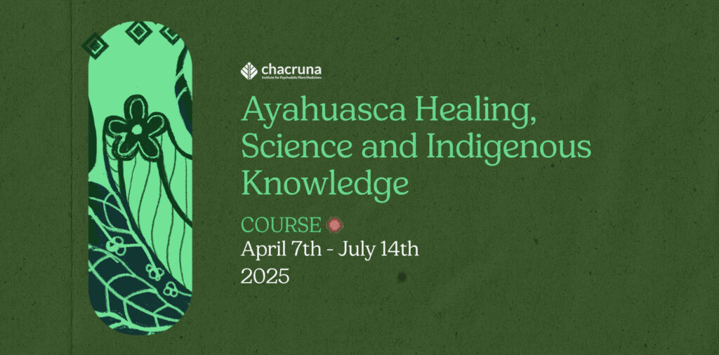 Chacruna Course - Ayahuasca Healing, Science and Indigenous Knowledge - April 7 - July 14th 2025